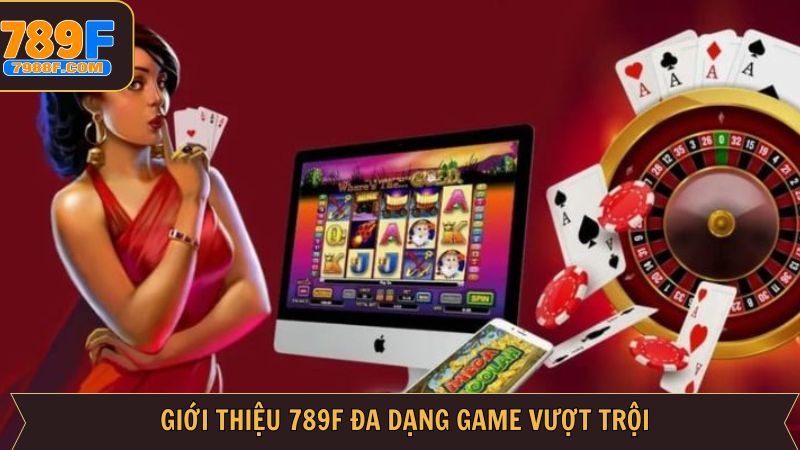 Giới thiệu 789F về siêu phẩm giải trí nổi tiếng