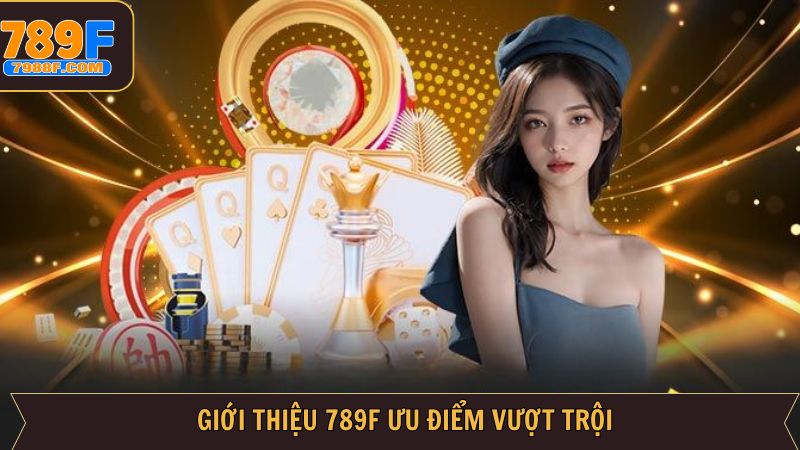 Đánh giá ưu điểm khi giới thiệu 789F