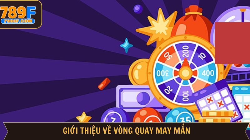 Vòng quay may mắn 789F với quà tặng hấp dẫn mỗi ngày