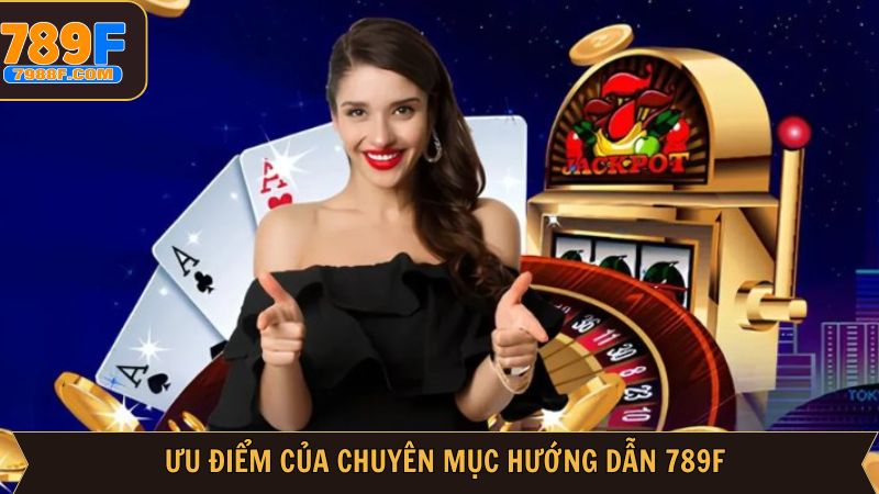 Ưu điểm khi hội viên tham khảo hướng dẫn trên 789F