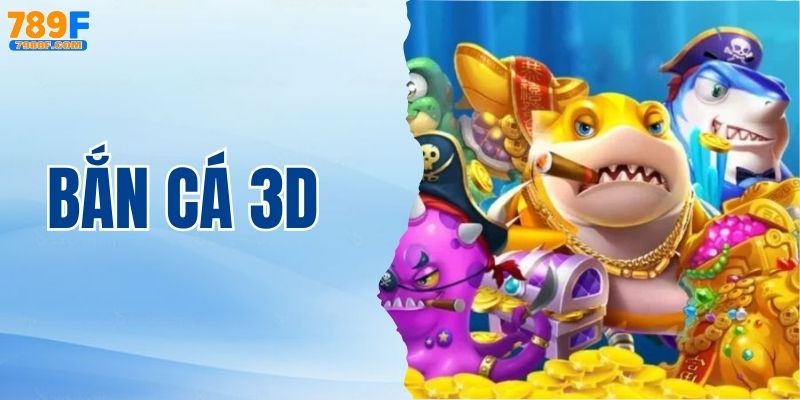Bắn Cá 3D – Khám Phá Lòng Đại Dương Tại Nhà Cái 789F